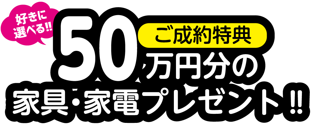 ご成約特典　好きに選べる！！50万円分の家具・家電プレゼント！！